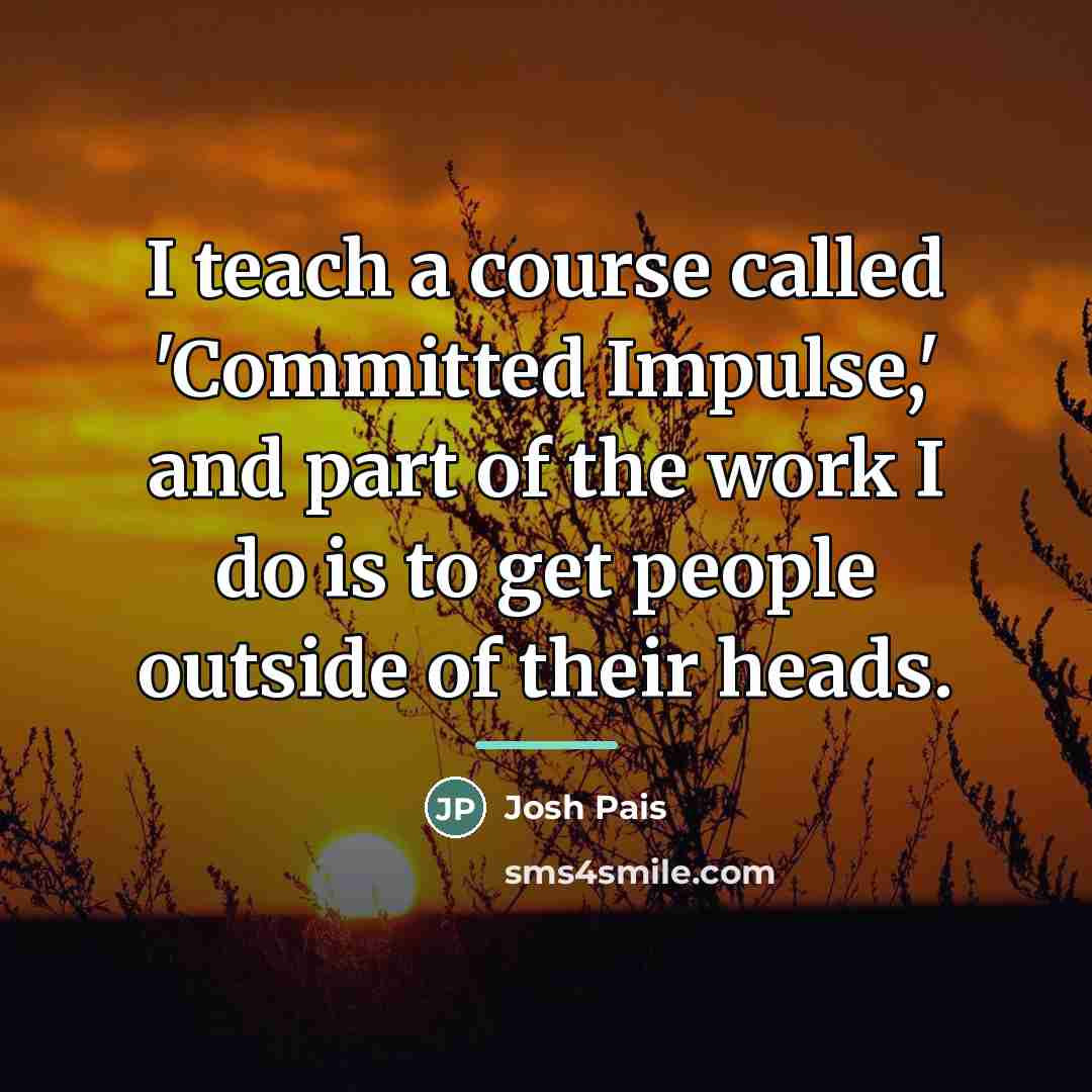 “I teach a course called 'Committed Impulse,' and part of…” quote by Josh Pais