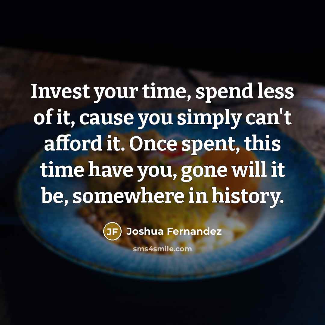 “Invest your time, spend less of it, cause you simply…” quote by Joshua Fernandez