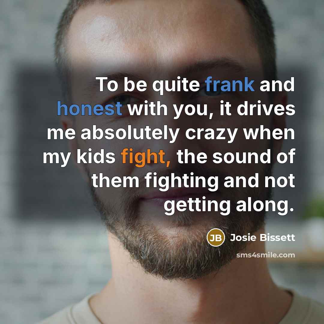 “To be quite frank and honest with you, it drives…” quote by Josie Bissett