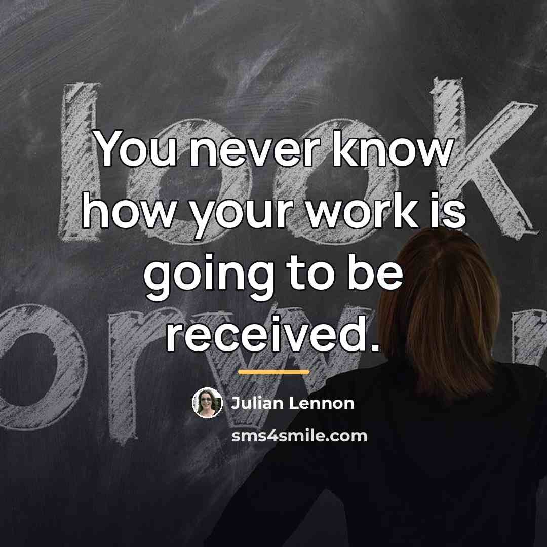 “You never know how your work is going to be…” quote by Julian Lennon