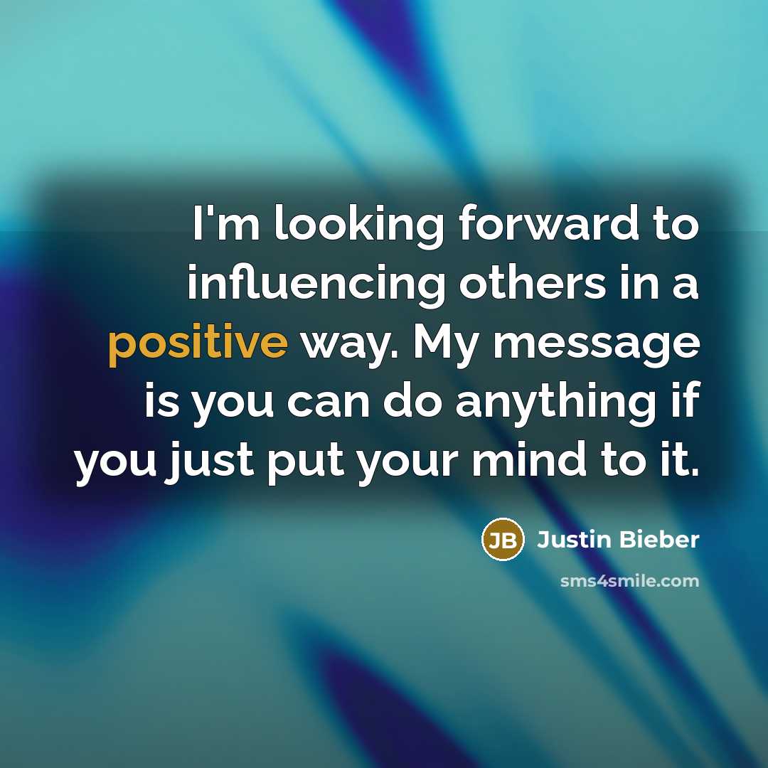 “I'm looking forward to influencing others in a positive way.…” quote by Justin Bieber