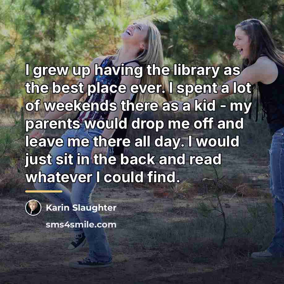 “I grew up having the library as the best place…” quote by Karin Slaughter