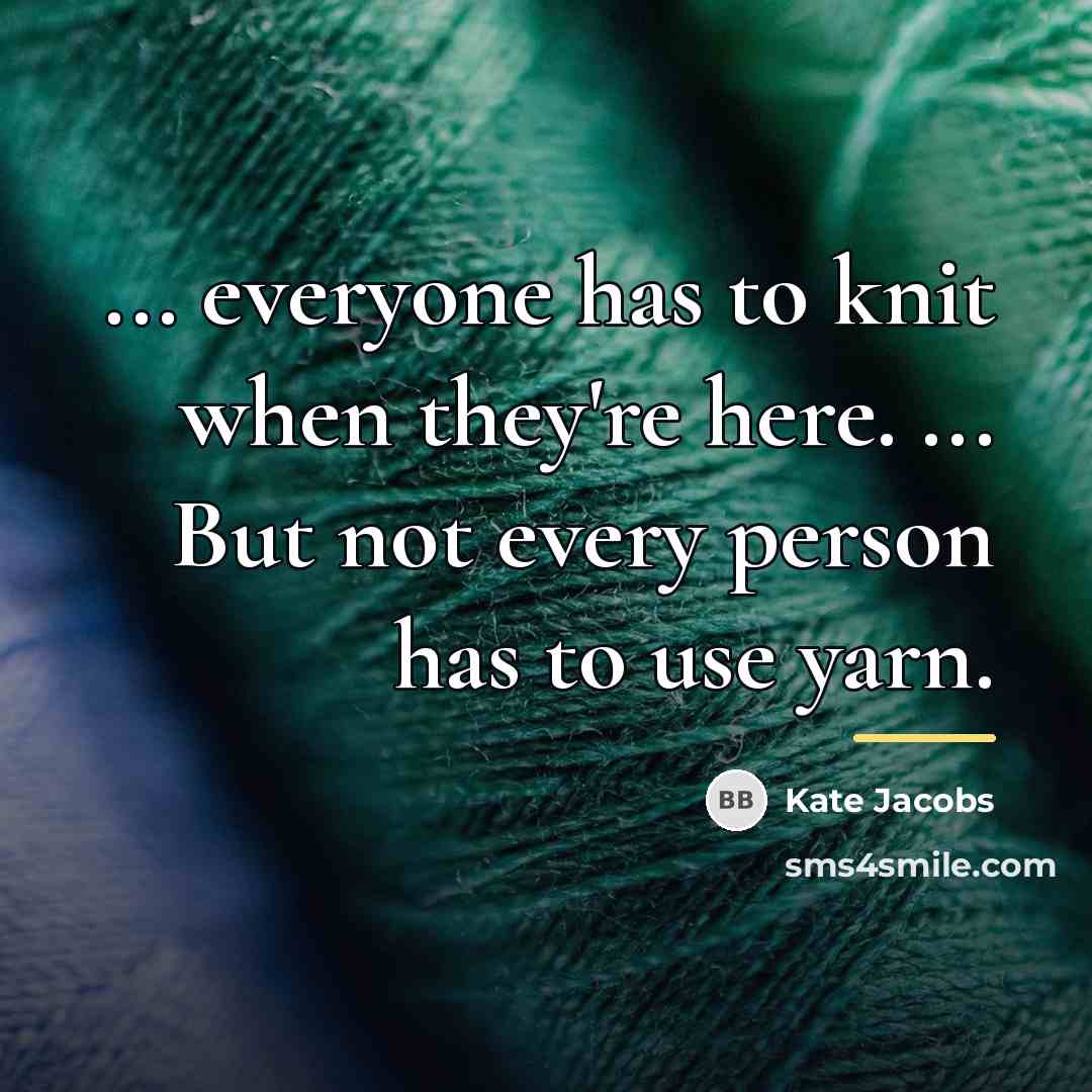 “... everyone has to knit when they're here. ... But…” quote by Kate Jacobs
