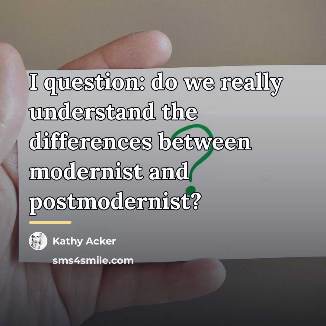 “I question: do we really understand the differences between modernist…” quote by Kathy Acker