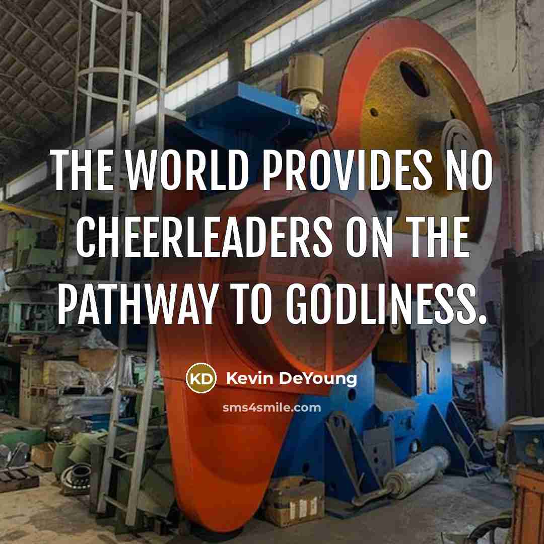 “The world provides no cheerleaders on the pathway to godliness.…” quote by Kevin DeYoung