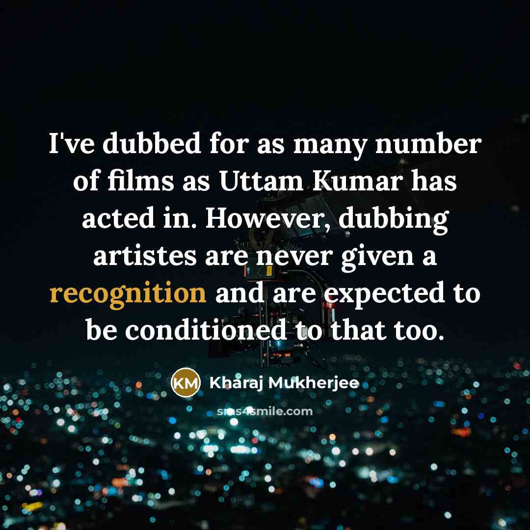 “I've dubbed for as many number of films as Uttam…” quote by Kharaj Mukherjee