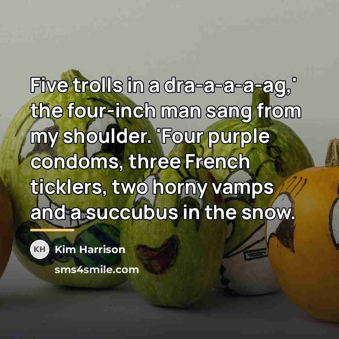 “Five trolls in a dra-a-a-a-ag,' the four-inch man sang from…” quote by Kim Harrison