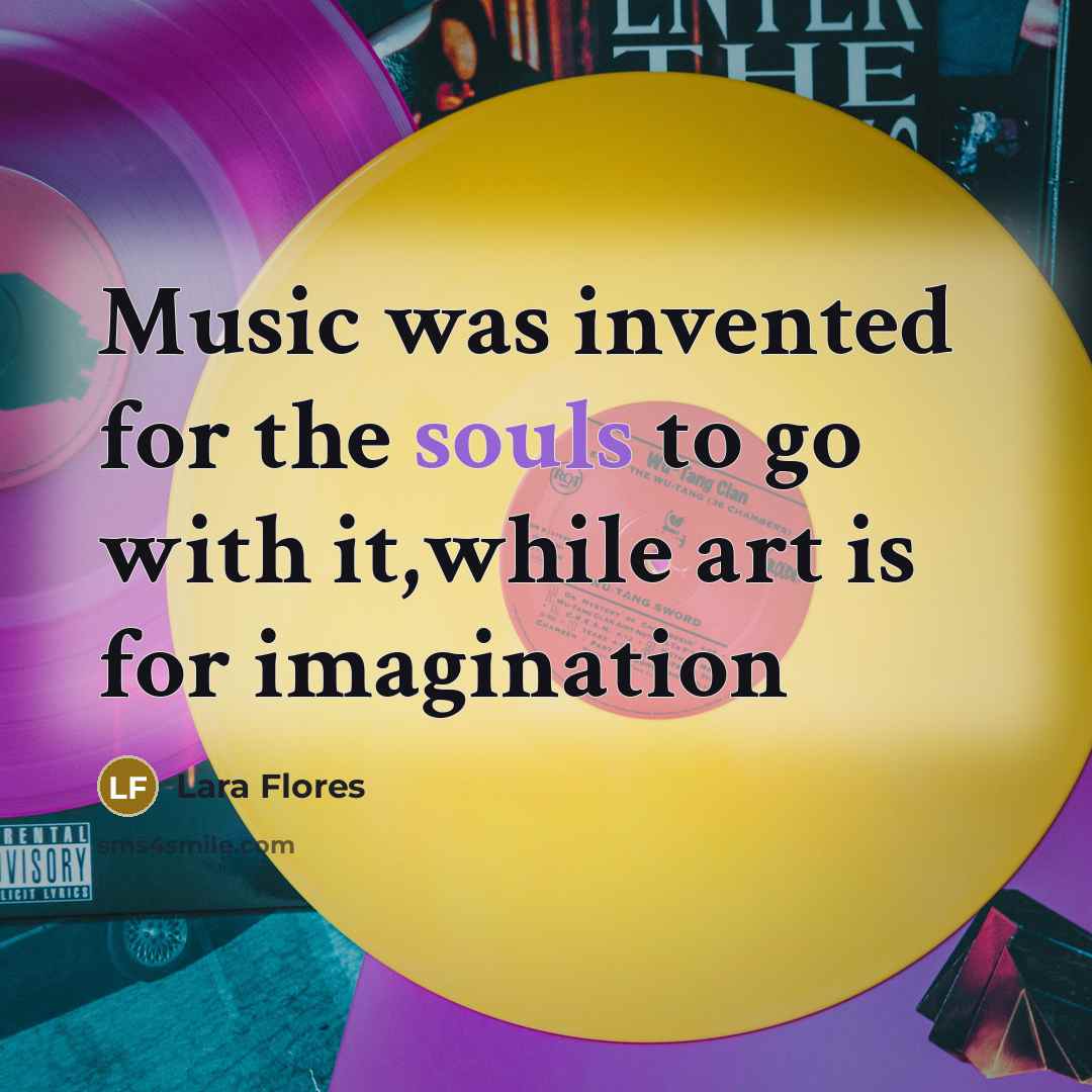 “Music was invented for the souls to go with it,while…” quote by Lara Flores