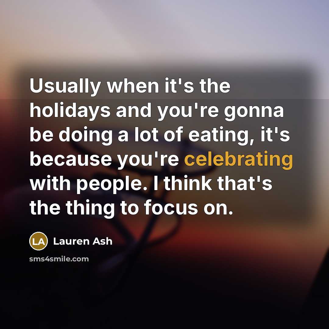 “Usually when it's the holidays and you're gonna be doing a lot of eating, it's because you're celebrating with people. I think that's the thing to focus on.” quote by Lauren Ash