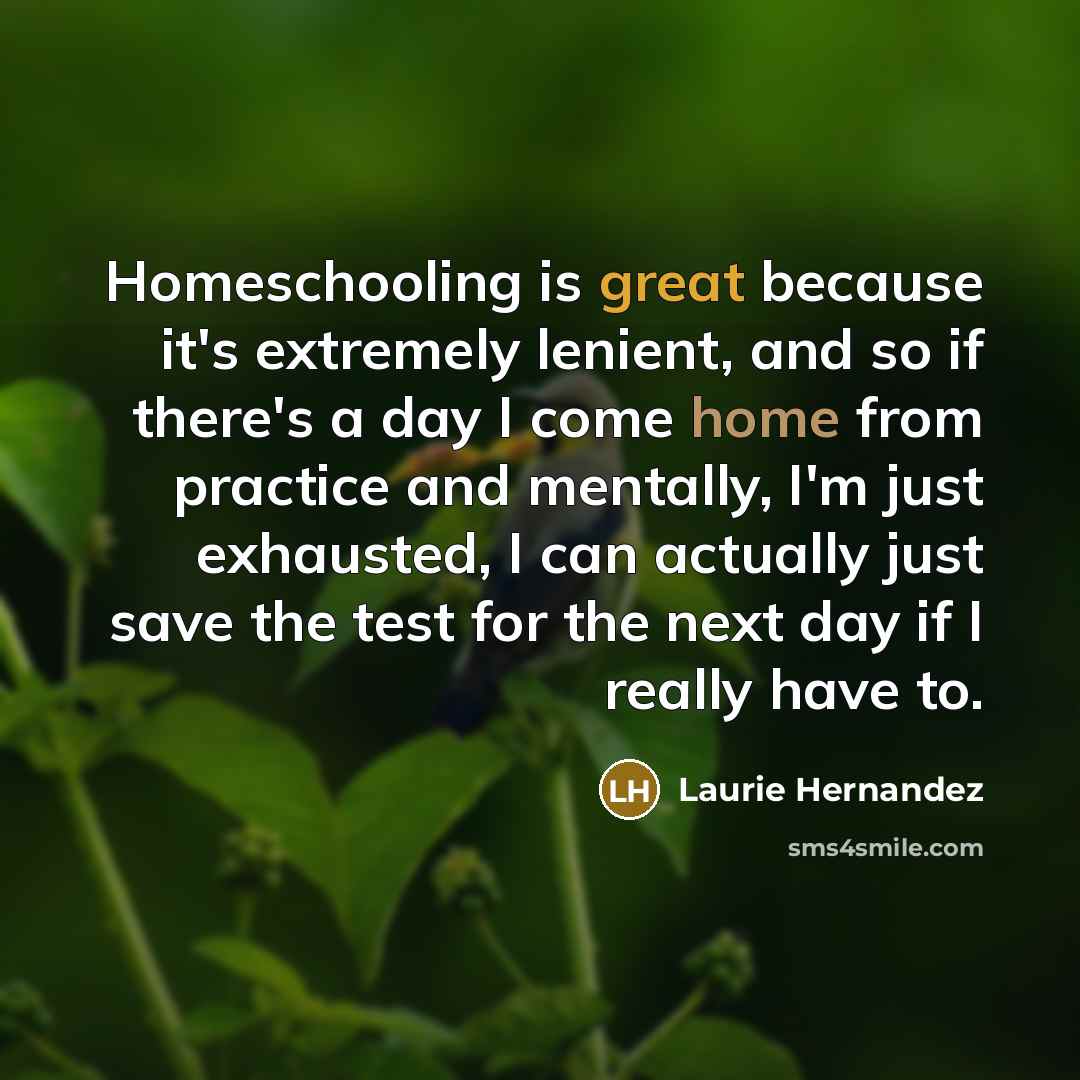 “Homeschooling is great because it's extremely lenient, and so if…” quote by Laurie Hernandez
