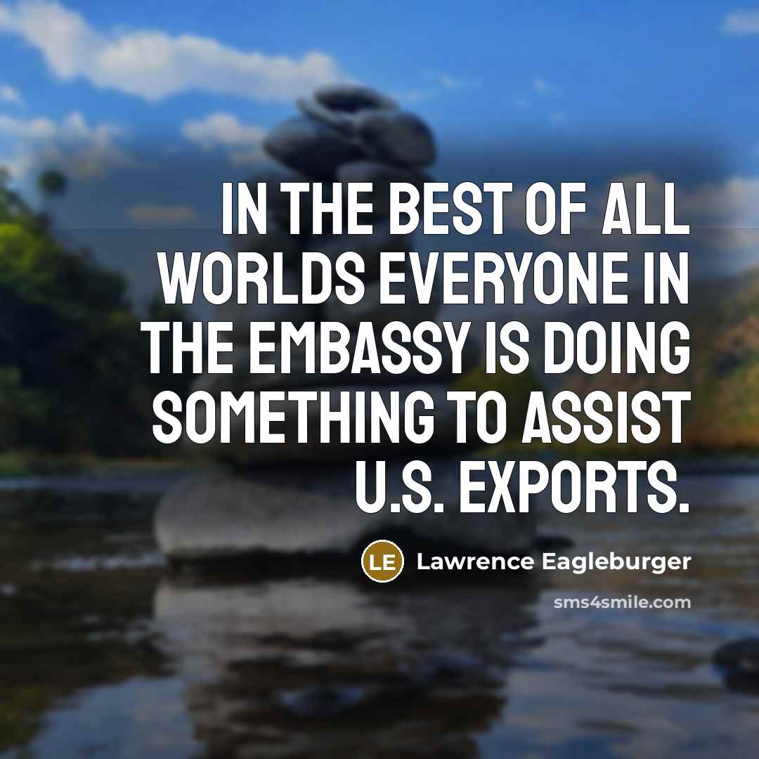 “In the best of all worlds everyone in the Embassy…” quote by Lawrence Eagleburger