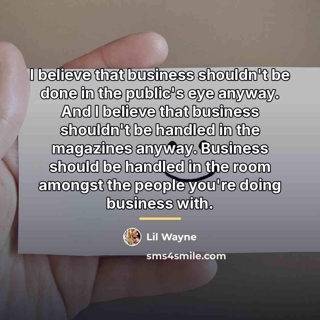 “I believe that business shouldn't be done in the public's…” quote by Lil Wayne