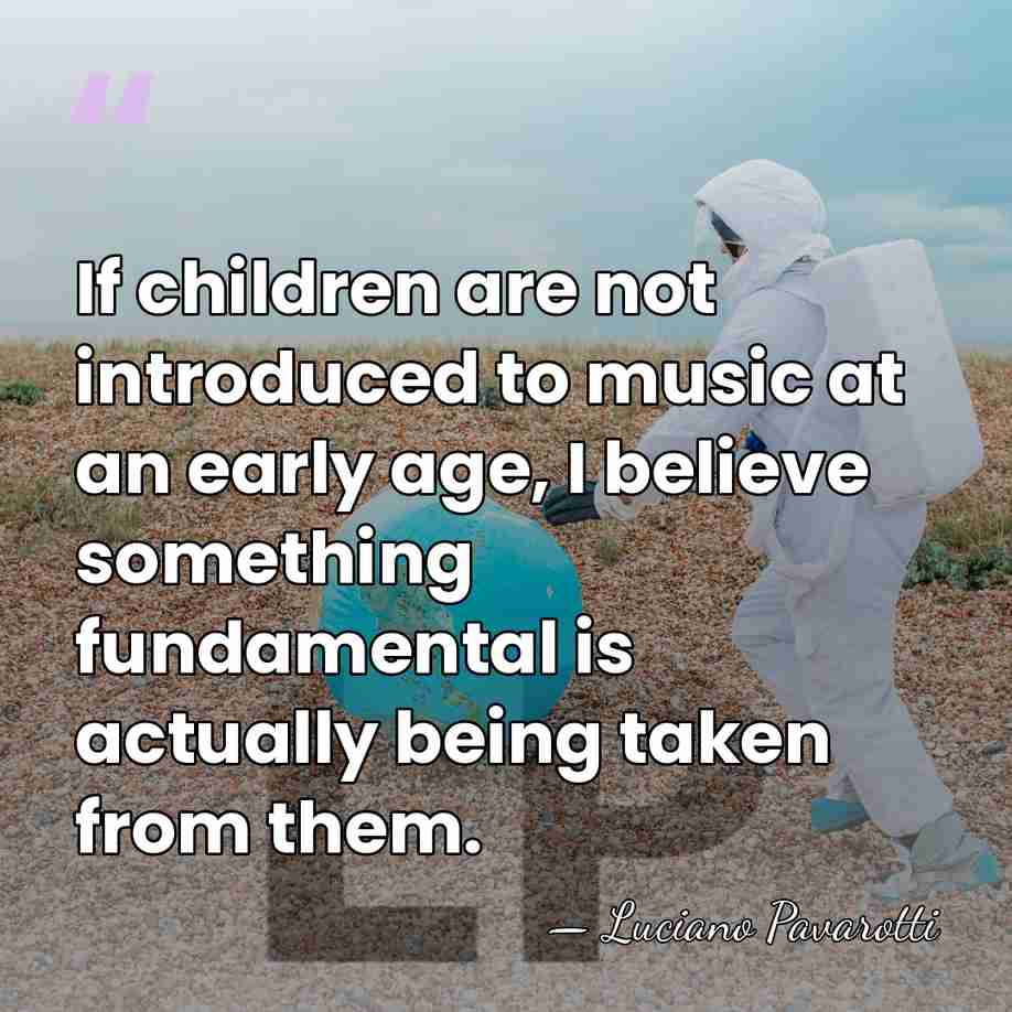 If children are not introduced to music at an early age, I&hellip; - Luciano Pavarotti