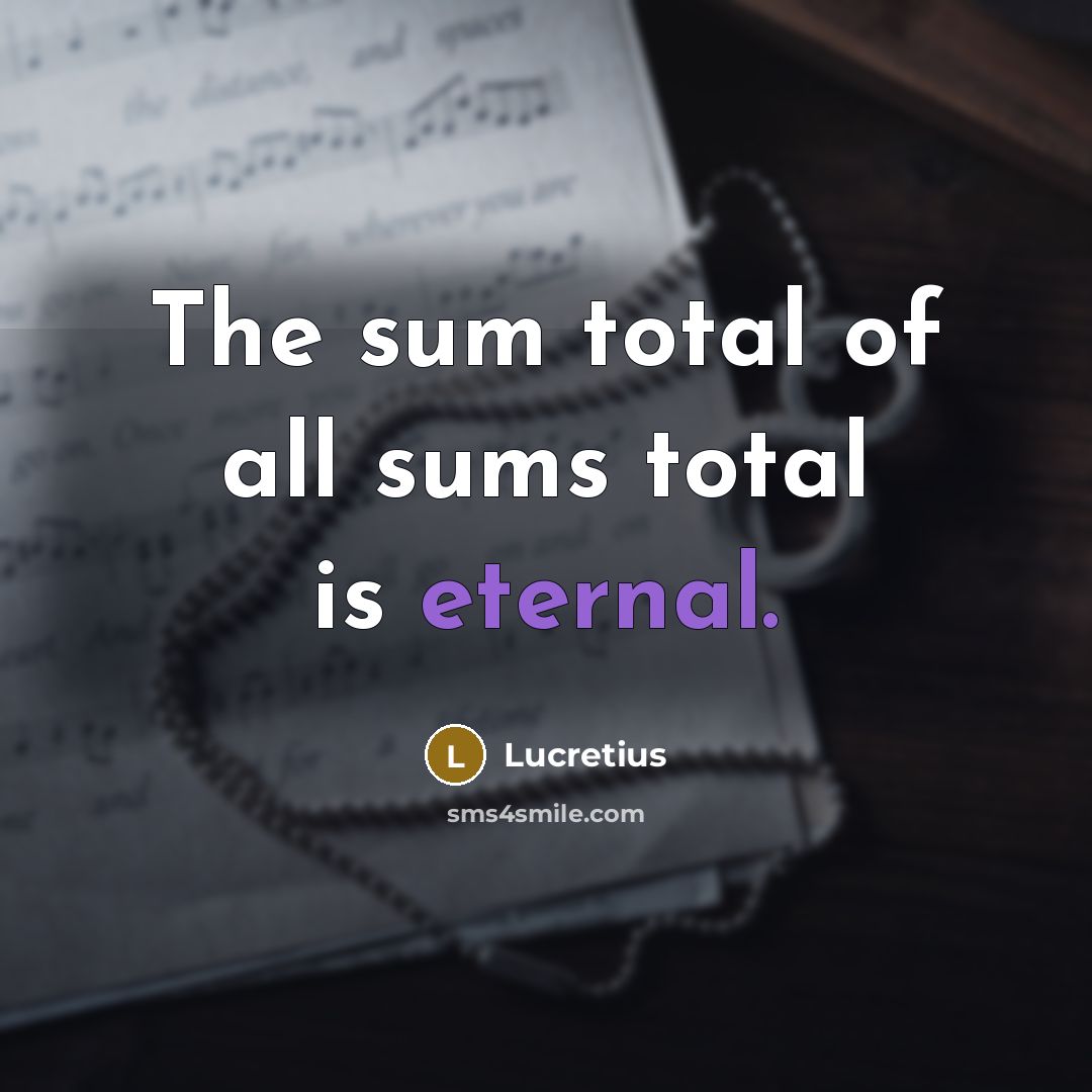 “The sum total of all sums total is eternal.…” quote by Lucretius