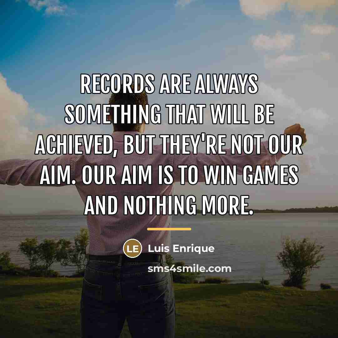 “Records are always something that will be achieved, but they're…” quote by Luis Enrique
