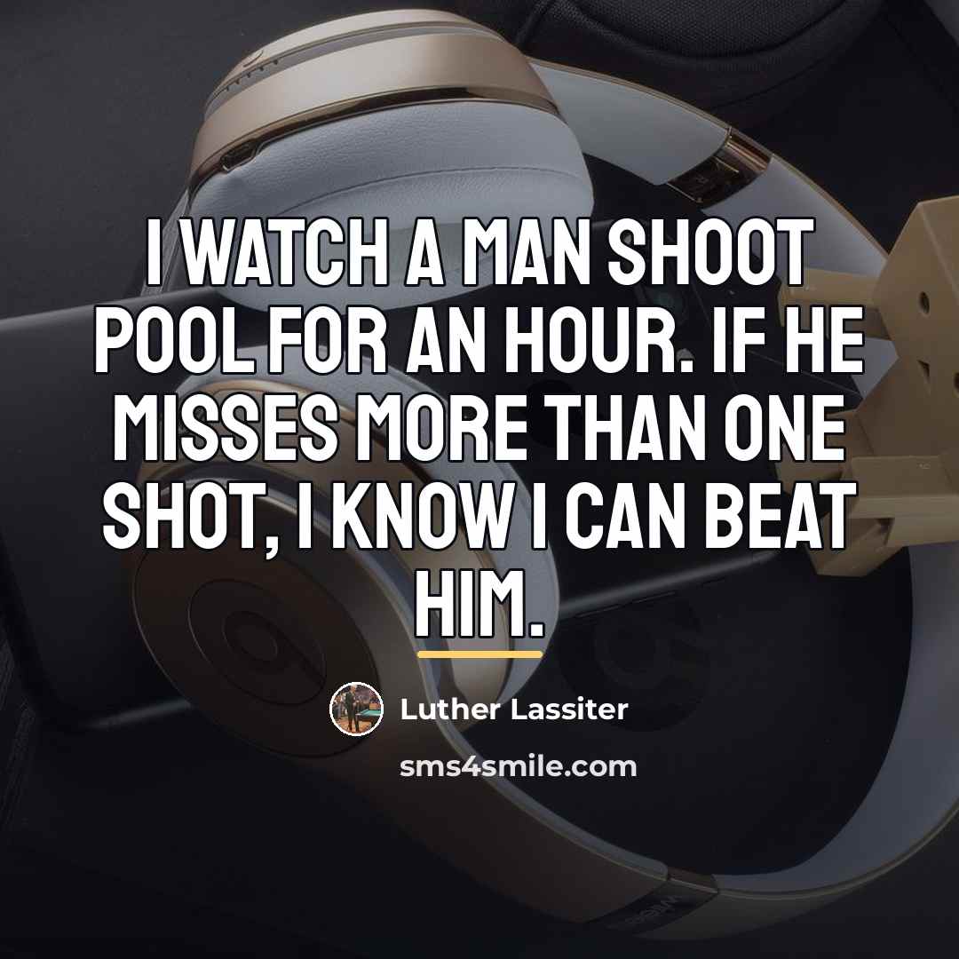 “I watch a man shoot pool for an hour. If…” quote by Luther Lassiter