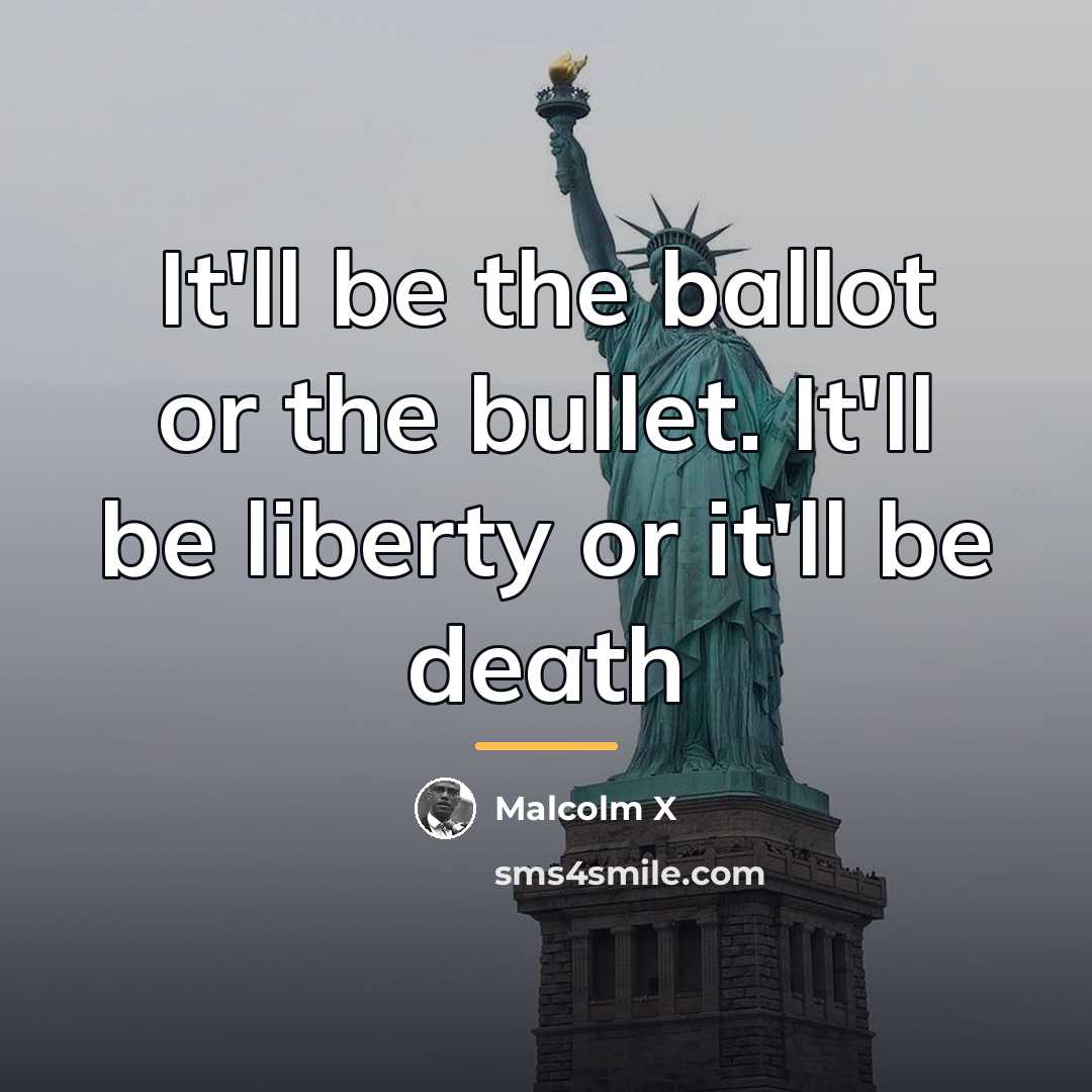 “It'll be the ballot or the bullet. It'll be liberty…” quote by Malcolm X