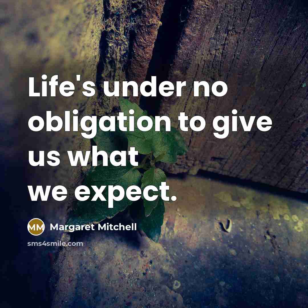 “Life's under no obligation to give us what we expect.” quote by Margaret Mitchell