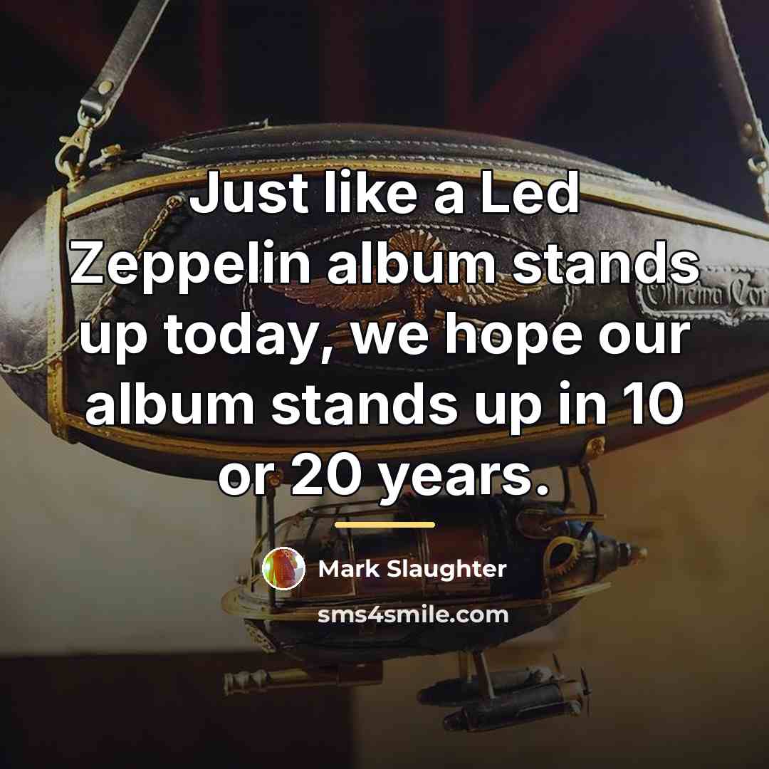 “Just like a Led Zeppelin album stands up today, we…” quote by Mark Slaughter