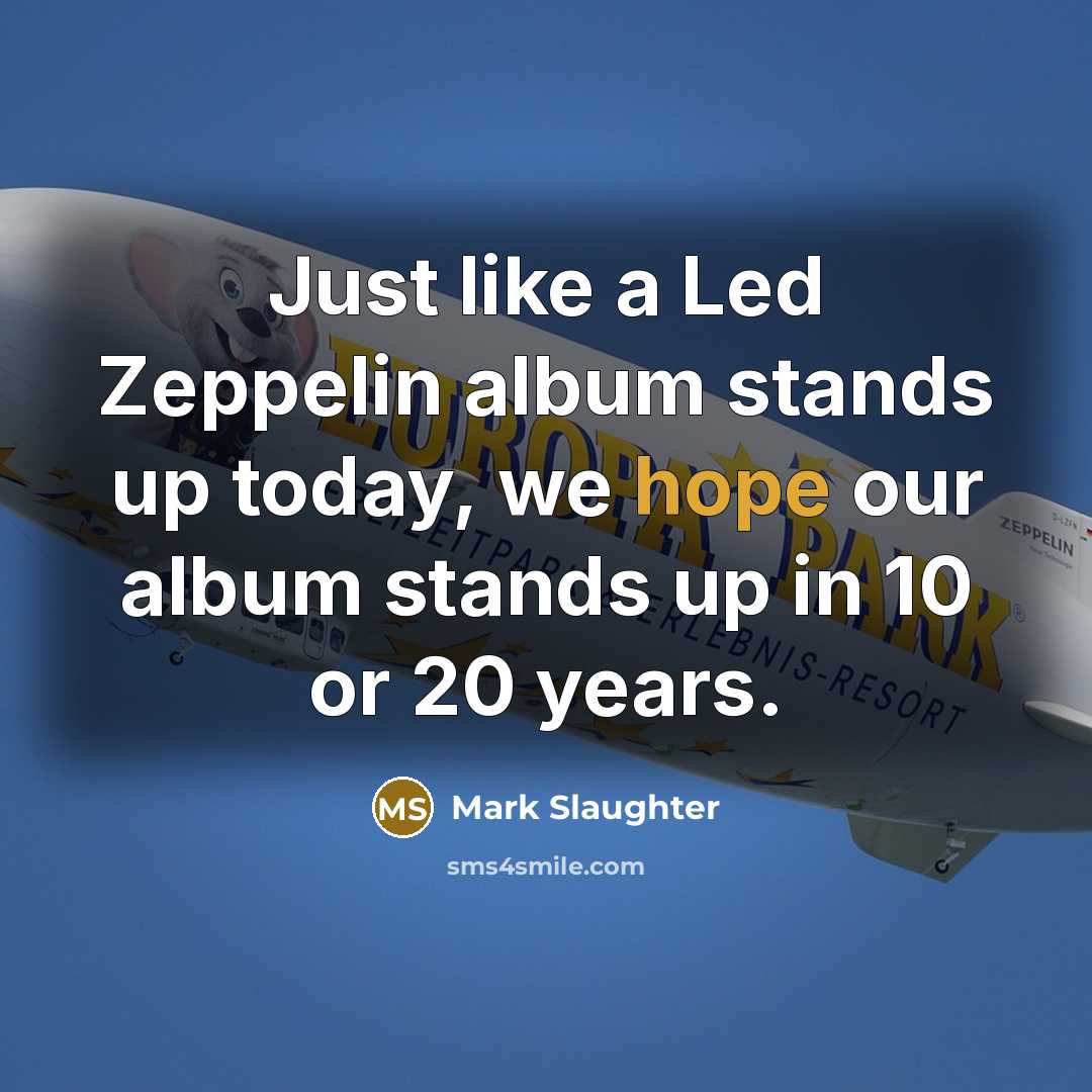 “Just like a Led Zeppelin album stands up today, we hope our album stands up in 10 or 20 years.” quote by Mark Slaughter