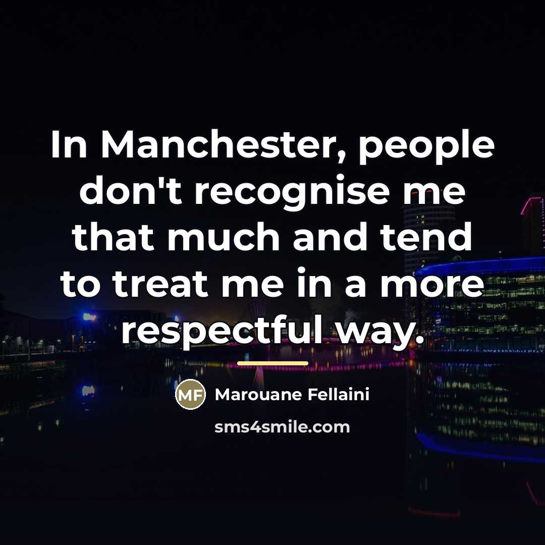 “In Manchester, people don't recognise me that much and tend…” quote by Marouane Fellaini