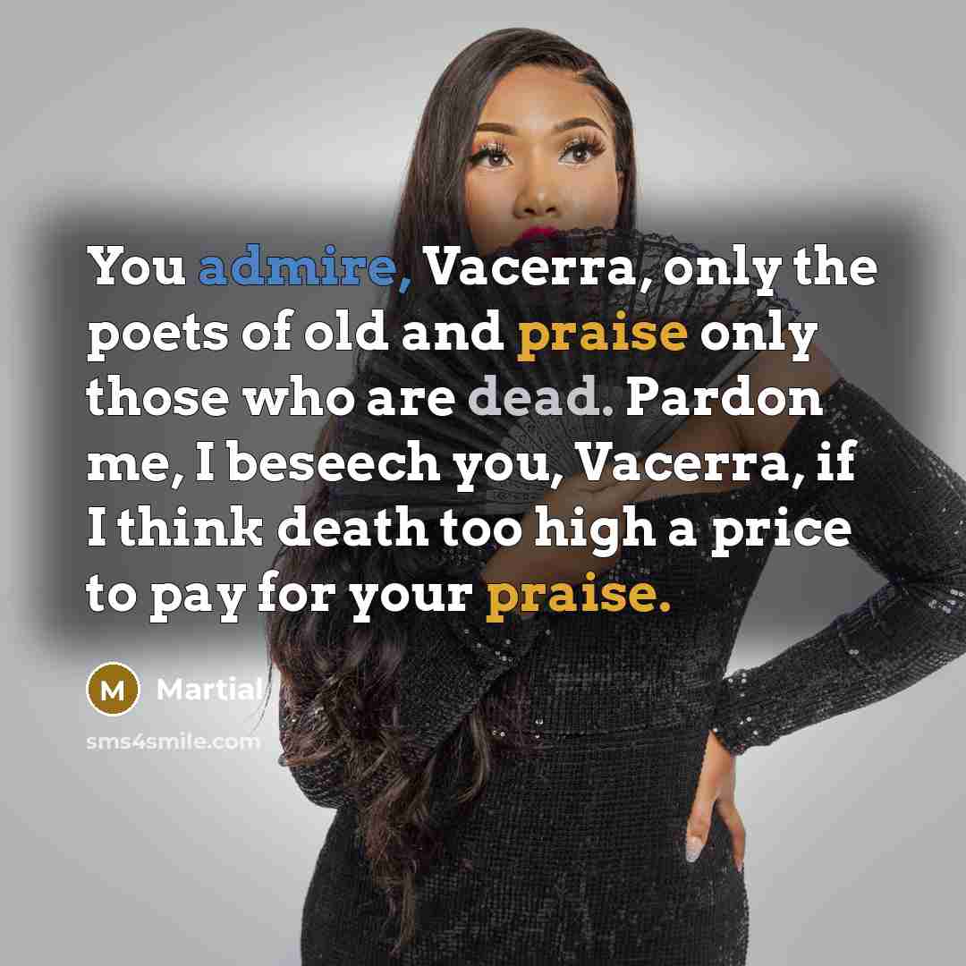 “You admire, Vacerra, only the poets of old and praise…” quote by Martial