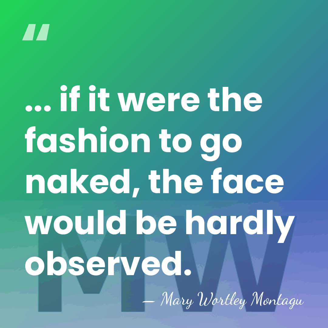 ... if it were the fashion to go naked, the face would&hellip; - Mary Wortley Montagu