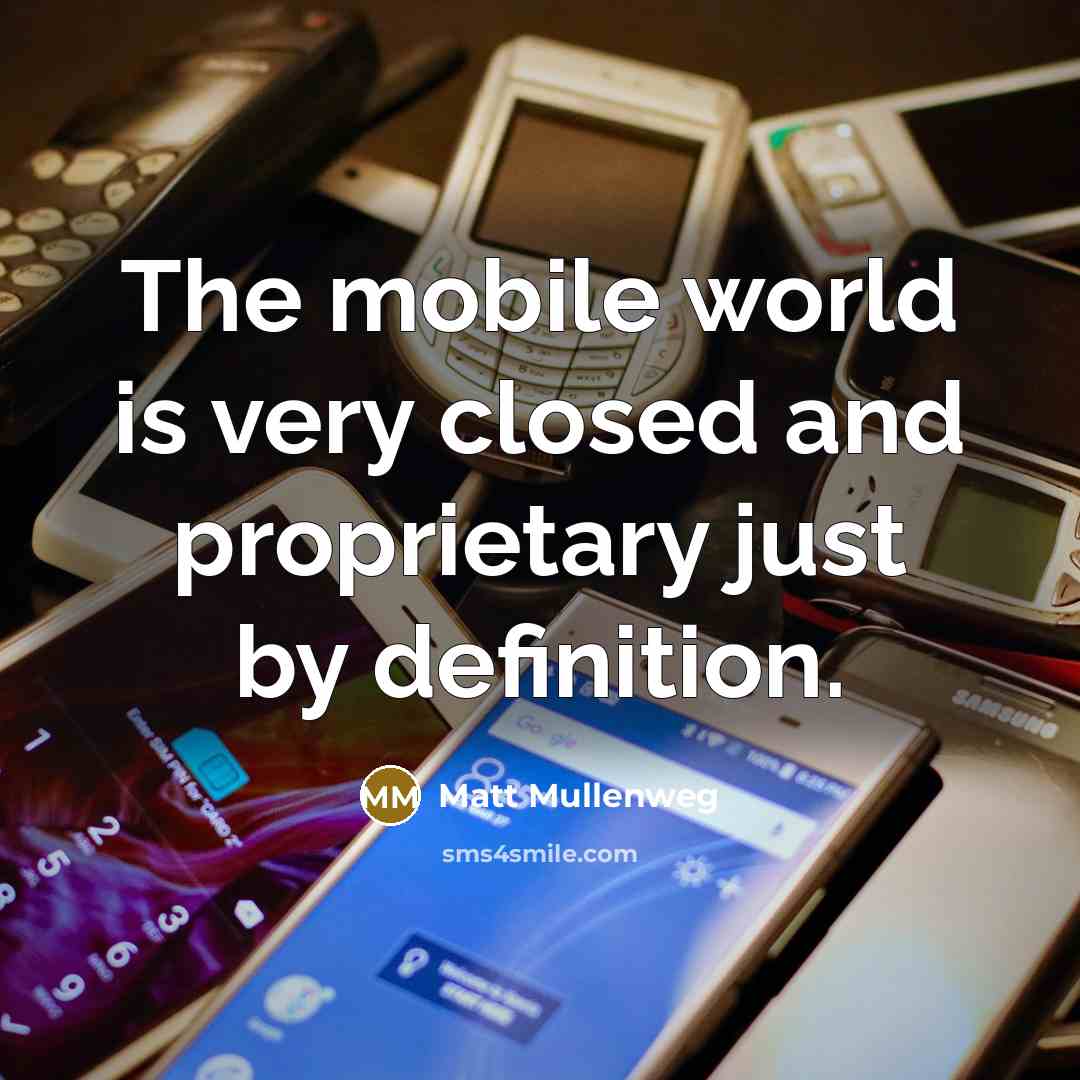 “The mobile world is very closed and proprietary just by…” quote by Matt Mullenweg