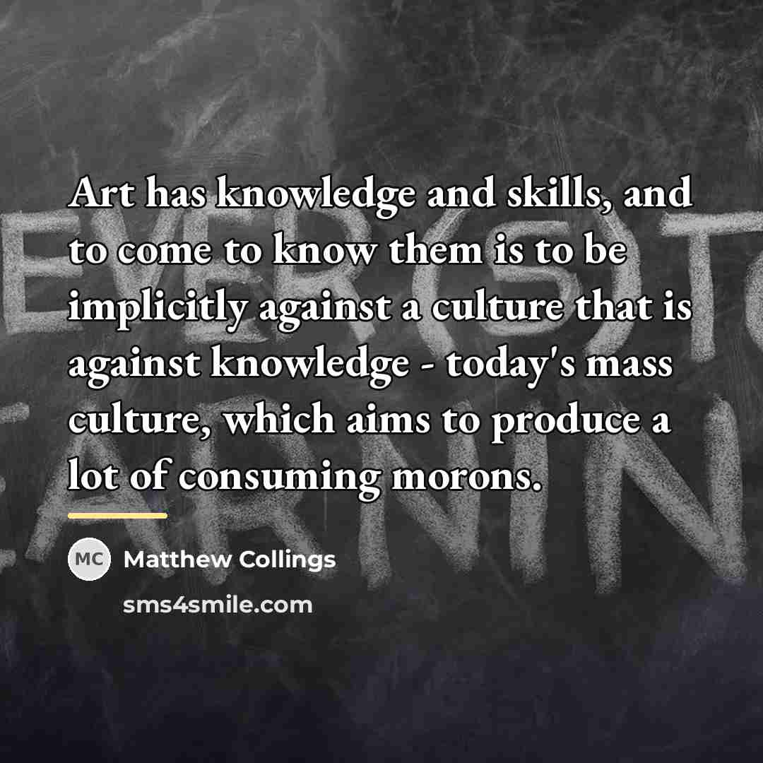 “Art has knowledge and skills, and to come to know…” quote by Matthew Collings