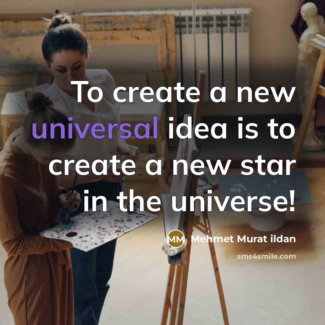 “To create a new universal idea is to create a…” quote by Mehmet Murat Ildan