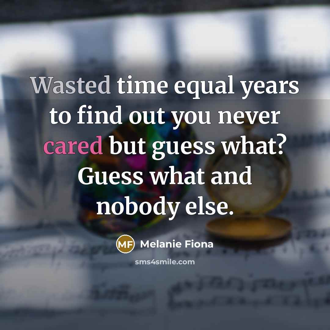 “Wasted time equal years to find out you never cared…” quote by Melanie Fiona