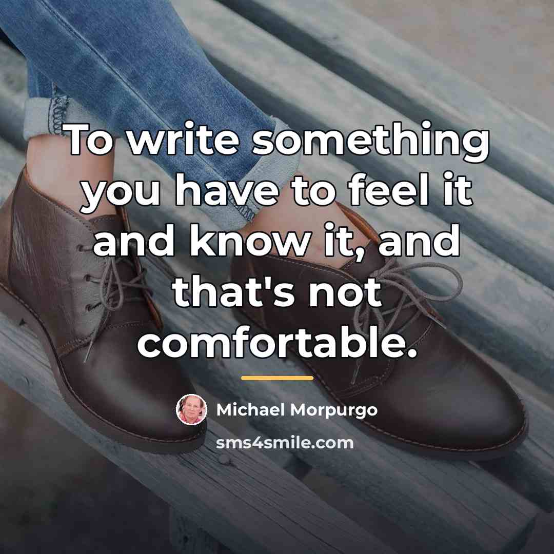 “To write something you have to feel it and know…” quote by Michael Morpurgo