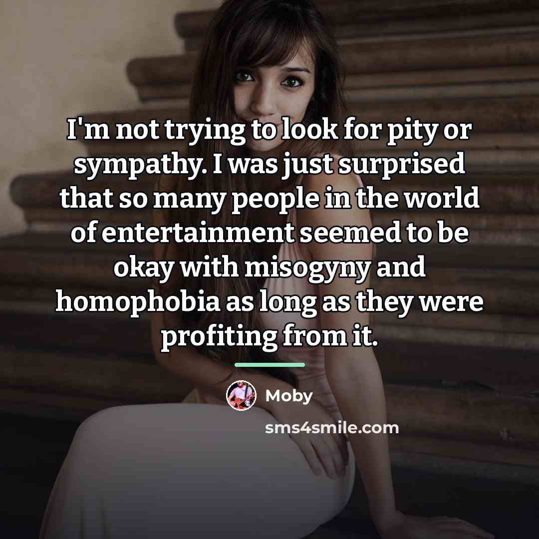 “I'm not trying to look for pity or sympathy. I…” quote by Moby