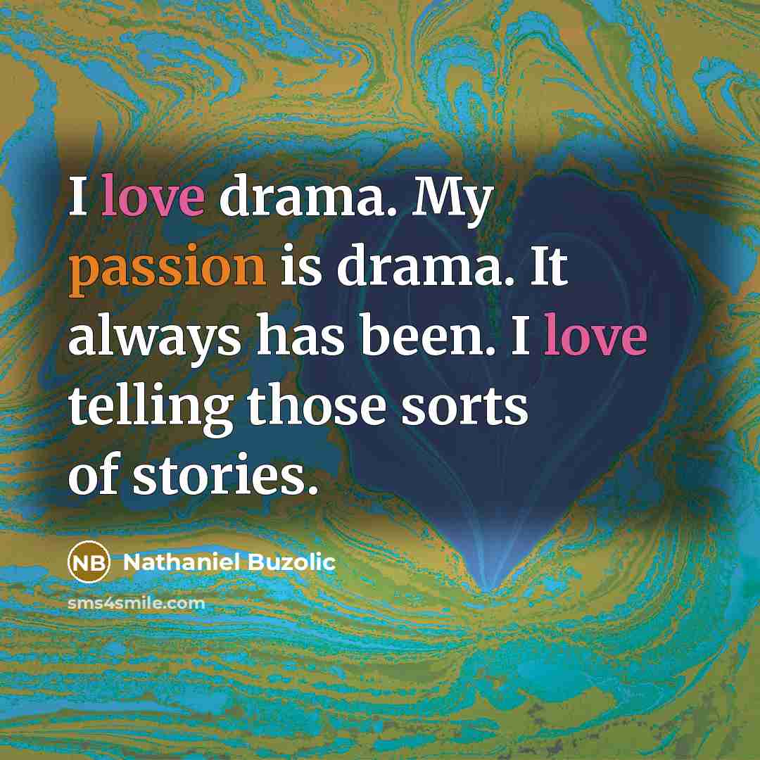 “I love drama. My passion is drama. It always has…” quote by Nathaniel Buzolic