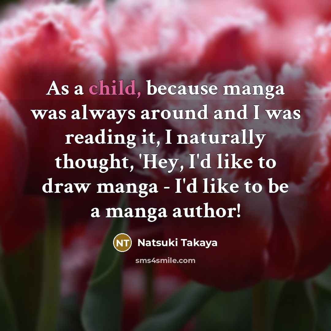 “As a child, because manga was always around and I…” quote by Natsuki Takaya