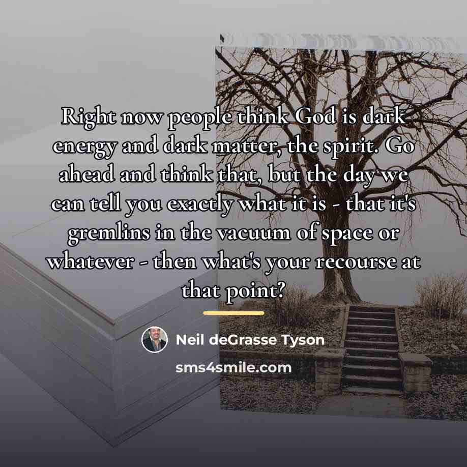 “Right now people think God is dark energy and dark…” quote by Neil deGrasse Tyson