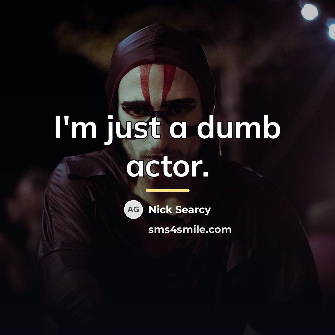 “I'm just a dumb actor.…” quote by Nick Searcy