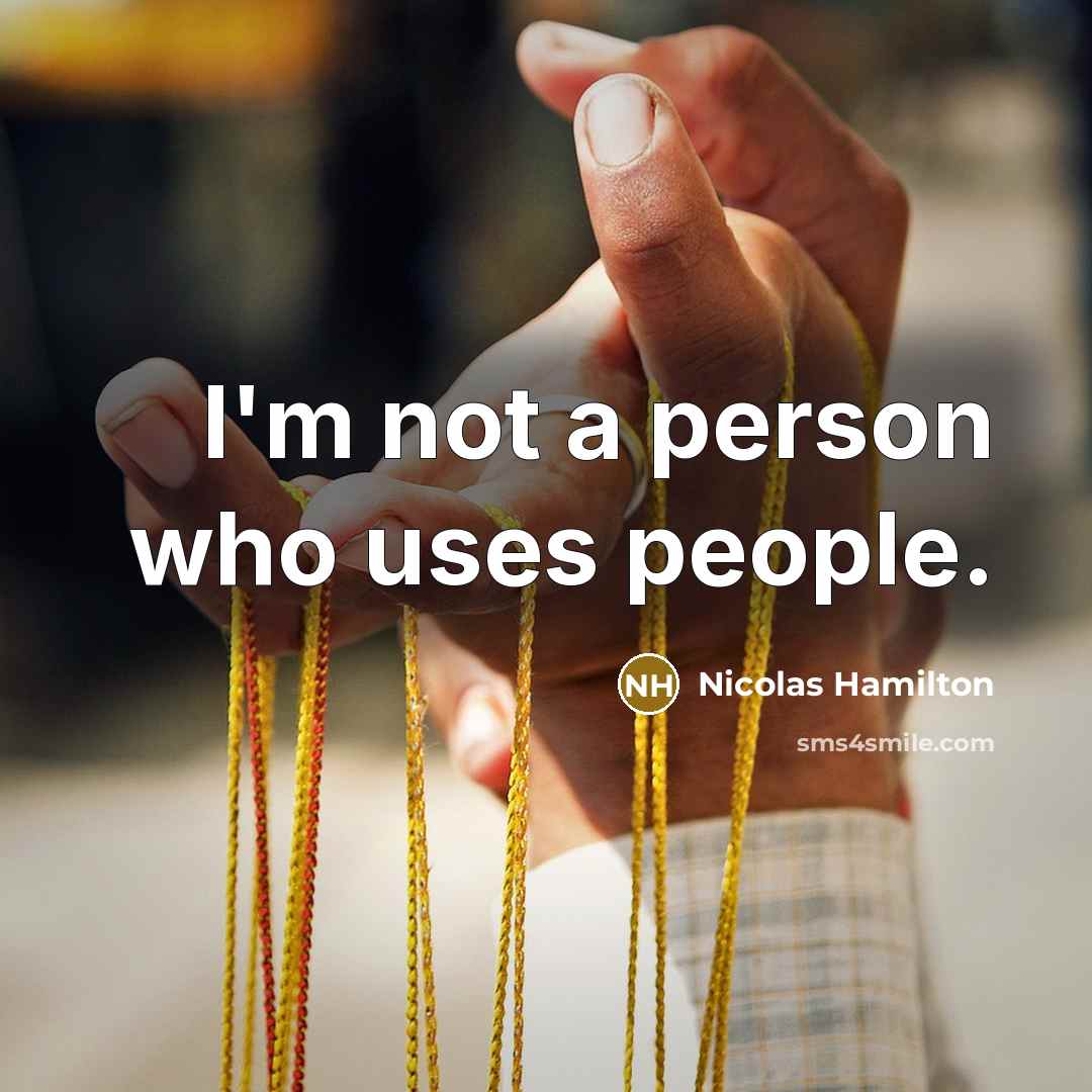 “I'm not a person who uses people.…” quote by Nicolas Hamilton