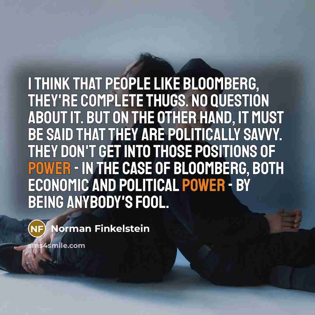 “I think that people like Bloomberg, they're complete thugs. No…” quote by Norman Finkelstein