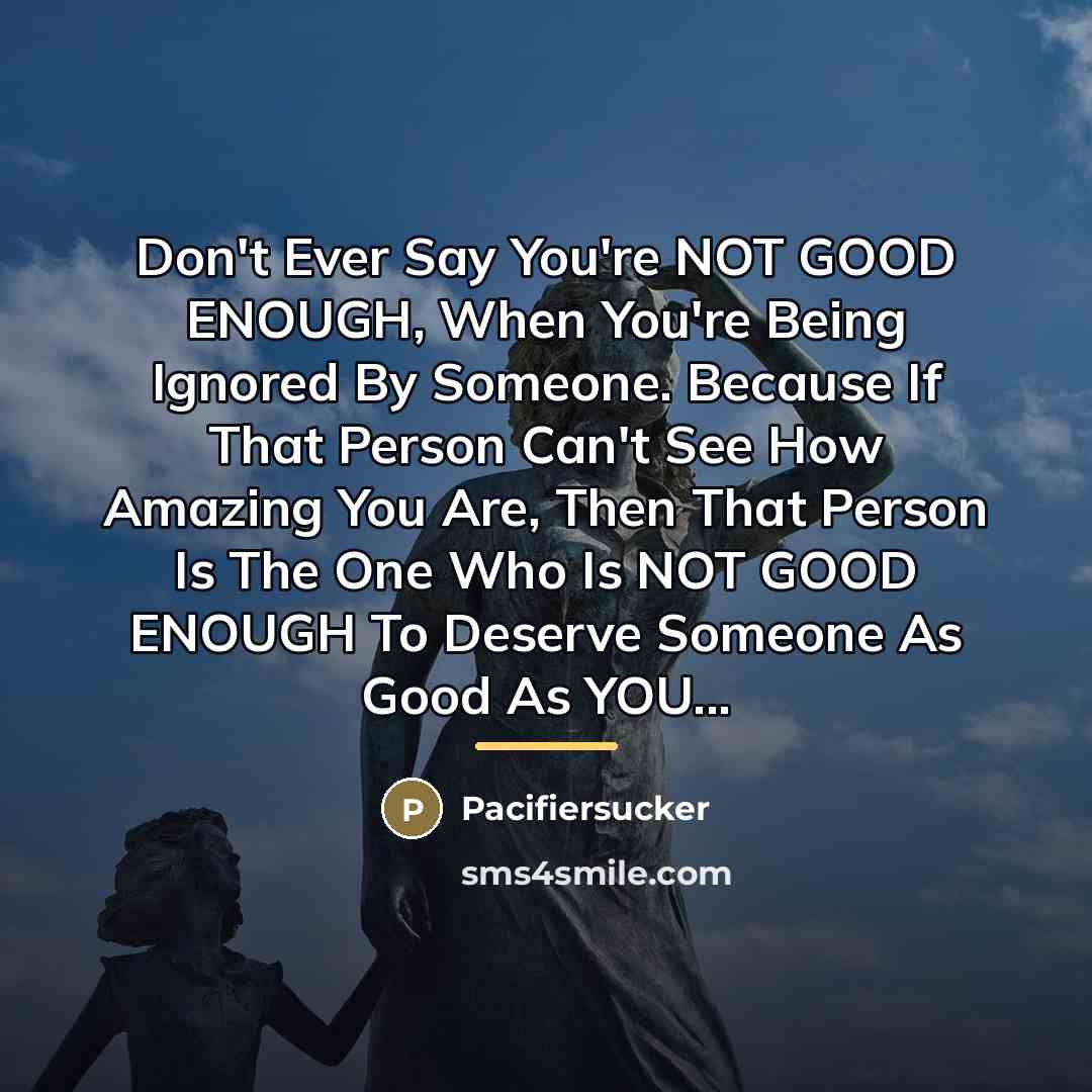“Don't Ever Say You're NOT GOOD ENOUGH, When You're Being…” quote by Pacifiersucker