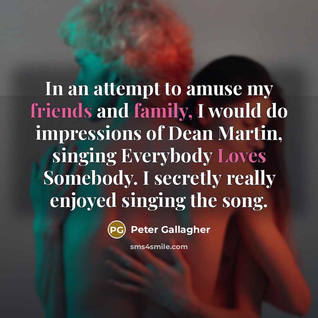 “In an attempt to amuse my friends and family, I…” quote by Peter Gallagher