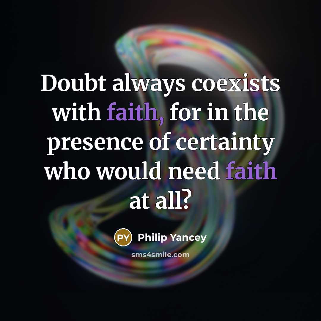 “Doubt always coexists with faith, for in the presence of…” quote by Philip Yancey