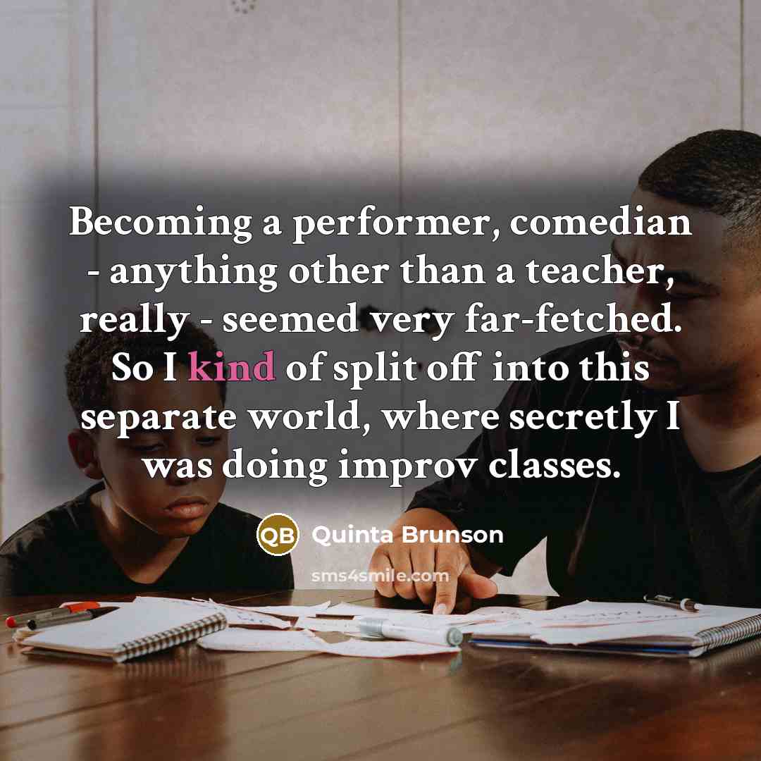 “Becoming a performer, comedian - anything other than a teacher,…” quote by Quinta Brunson