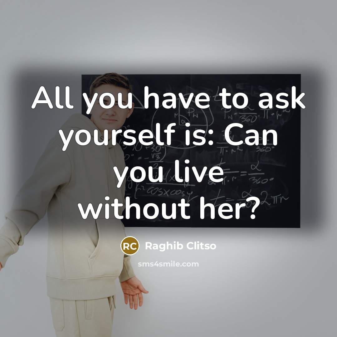 “All you have to ask yourself is: Can you live…” quote by Raghib Clitso