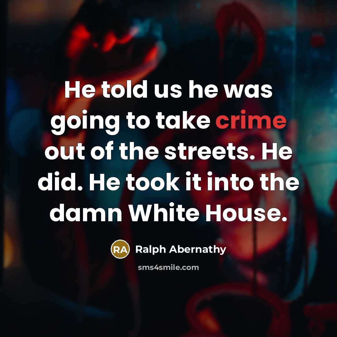 “He told us he was going to take crime out…” quote by Ralph Abernathy