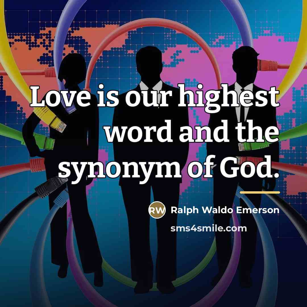 “Love is our highest word and the synonym of God.…” quote by Ralph Waldo Emerson