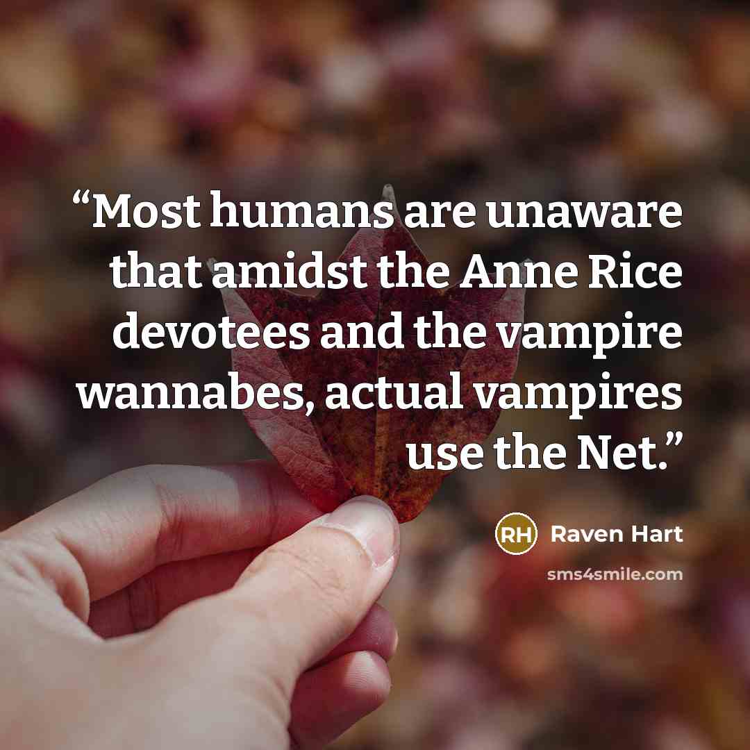 “Most humans are unaware that amidst the Anne Rice devotees and the vampire wannabes, actual vampires use the Net.” quote by Raven Hart
