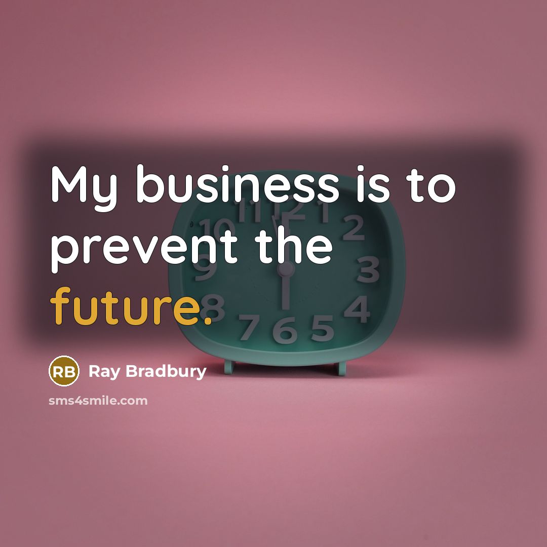 “My business is to prevent the future.…” quote by Ray Bradbury