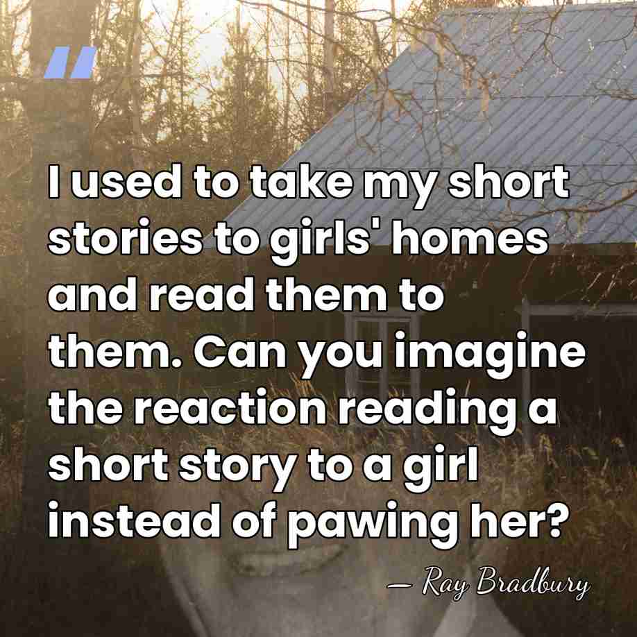 I used to take my short stories to girls' homes and read&hellip; - Ray Bradbury