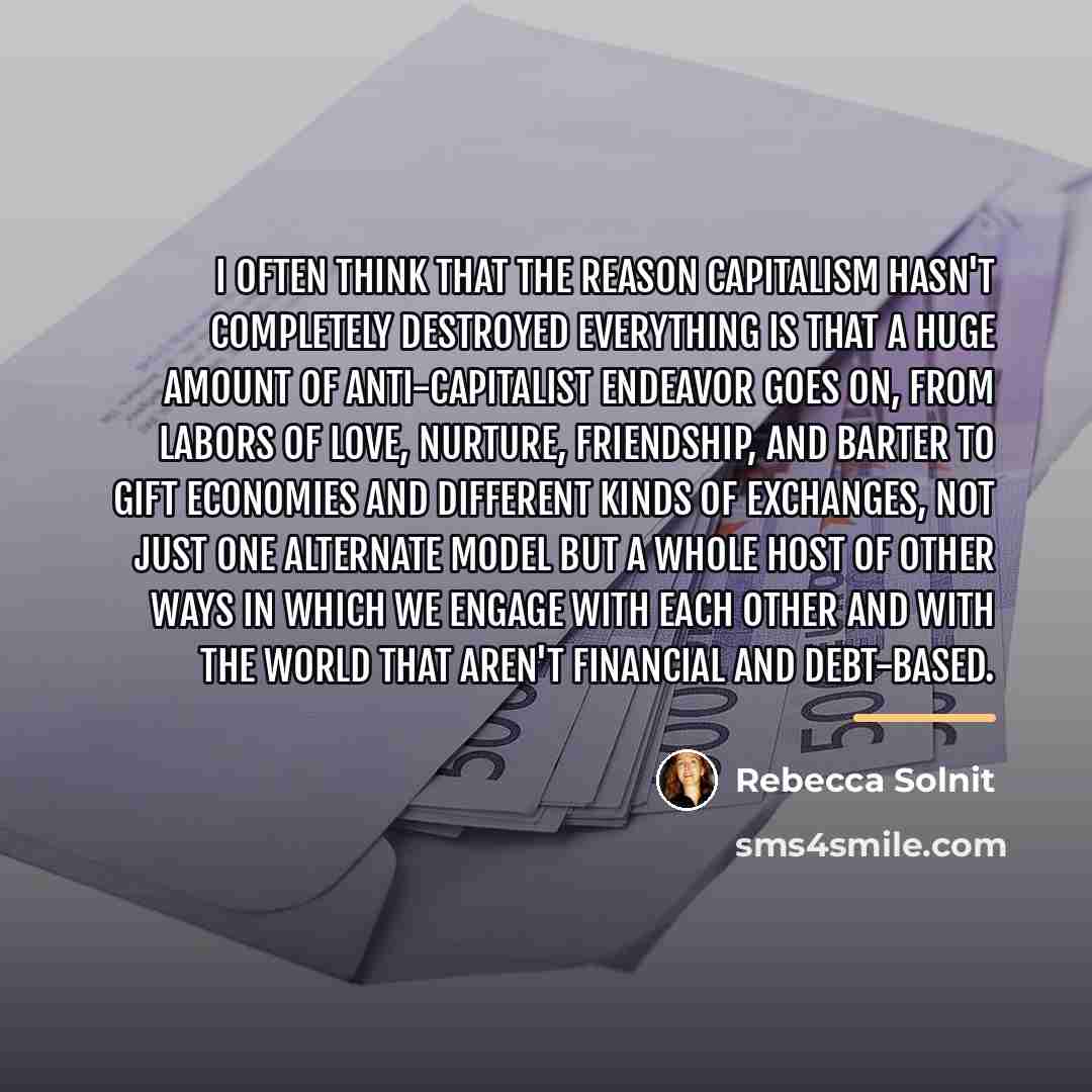 “I often think that the reason capitalism hasn't completely destroyed…” quote by Rebecca Solnit